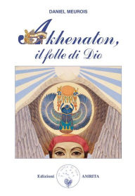 Title: Akhenaton, il folle di Dio, Author: Daniel Meurois