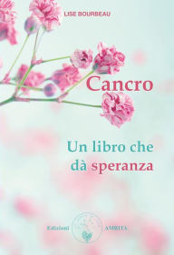 Title: Cancro. Un libro che dà speranza, Author: Lise Bourbeau