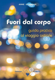 Title: Fuori dal corpo: Guida pratica al viaggio astrale, Author: Anne Givaudan