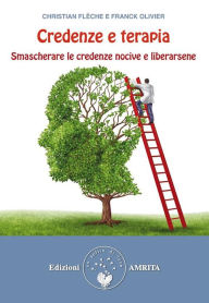 Title: Credenze e terapia: Smascherare le credenze nocive e liberarsene, Author: Christian Flèche e Franck Olivier