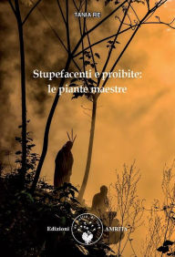 Title: Stupefacenti e proibite: le piante maestre, Author: Tania Re