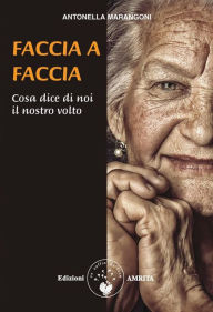Title: Faccia a faccia: Cosa dice di noi il nostro volto, Author: Antonella Marangoni