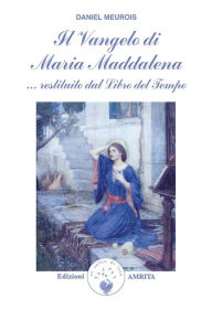 Title: Il Vangelo di Maria Maddalena: ...restituito dal Libro del Tempo, Author: Daniel Meurois