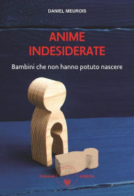 Title: Anime indesiderate: Bambini che non hanno potuto nascere, Author: Daniel Meurois