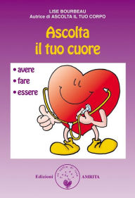 Title: Ascolta il tuo cuore: Avere, fare, essere, Author: Lise Bourbeau