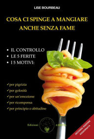 Title: Cosa ci spinge a mangiare anche senza fame: Il controllo, le 5 ferite, i 5 motivi, Author: Lise Bourbeau