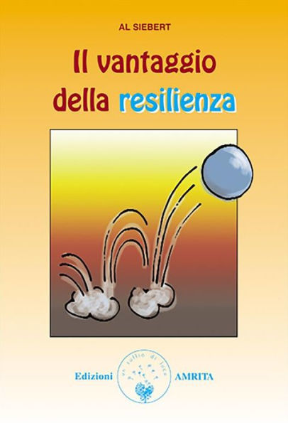 Il vantaggio della resilienza: Come uscire più forti dalle difficoltà della vita