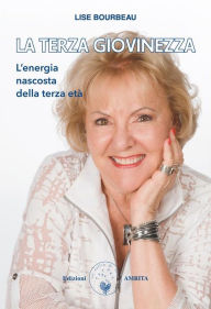 Title: La terza giovinezza: L'energia nascosta della terza età, Author: Lise Bourbeau