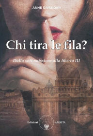 Title: Chi tira le fila?: Dalla sottomissione alla libertà III, Author: Anne Givaudan