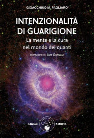 Title: Intenzionalità di guarigione: La mente e la cura nel mondo dei quanti, Author: Gioacchino Pagliaro