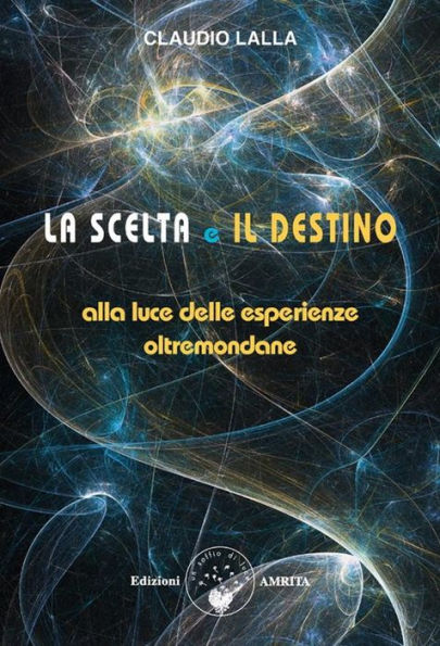 La scelta e il destino: Alla luce delle esperienze oltremondane