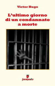 Title: L'ultimo giorno di un condannato a morte, Author: Victor Hugo