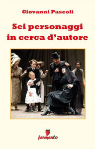 Title: Sei personaggi in cerca d'autore, Author: Luigi Pirandello