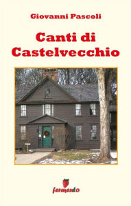 Title: Canti di Castelvecchio, Author: Giovanni Pascoli