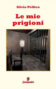 Title: Le mie prigioni, Author: Silvio Pellico