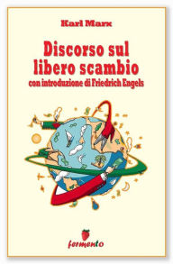 Title: Discorso sul libero scambio - con introduzione di Friedrich Engels, Author: Karl Marx