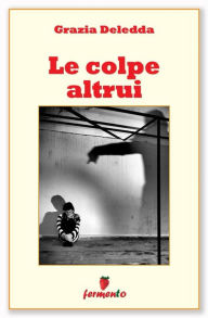 Title: Le colpe altrui, Author: Grazia Deledda