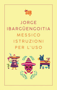 Title: Messico istruzioni per l'uso, Author: Jorge Ibargüengoitia