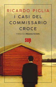 Title: I casi del commissario Croce, Author: Ricardo Piglia