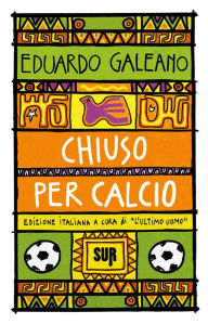 Title: Chiuso per calcio, Author: Eduardo Galeano