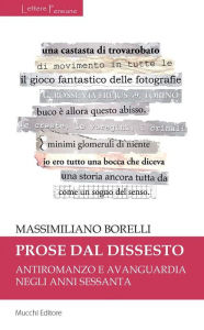 Title: Prose dal dissesto: Antiromanzo e avanguardia negli anni Sessanta, Author: Massimiliano Borelli