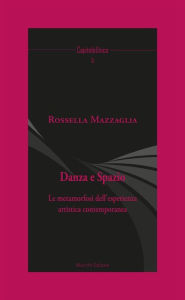 Title: Danza e Spazio: La metamorfosi dell'esperienza artistica contemporanea, Author: Rossella Mazzaglia