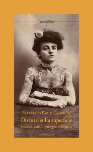 Title: Discorsi sulla superficie: Estetica, arte, linguaggio della pelle, Author: Francesco Paolo Campione