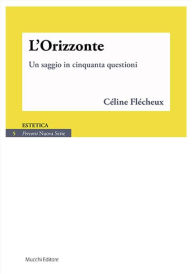 Title: L'Orizzonte. Un saggio in cinquanta questioni, Author: Céline Flécheux