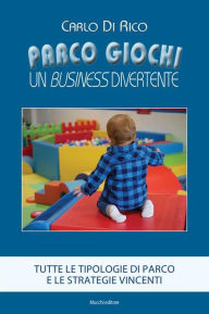 Title: Parco giochi. Un business divertente: Tutte le tipologie di parco e le strategie vincenti, Author: Di Rico Carlo