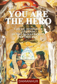 Title: You Are the Hero: Voices, Divinities, Legends of the Damanhurian Mythology, Author: Stambecco Pesco (Silvio Palombo)