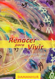 Title: Renacer Para Vivir: El Segundo Libro del Iniciado, Author: Falco Tarassaco (Oberto Airaudi)