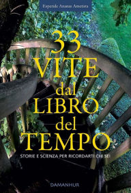 Title: 33 Vite Dal Libro Del Tempo: Storie E Scienza per Ricordarti Chi Sei, Author: Esperide Ananas Ametista Silvia Buffagni