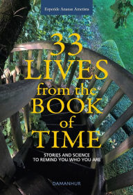 Title: 33 Lives from the Book of Time: Stories and Science to Remind You Who You Are, Author: Esperide Ananas Ametista