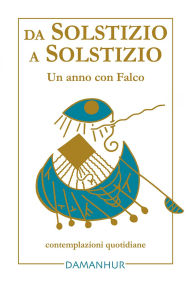 Title: Da Solstizio a Solstizio: Un anno con Falco. Contemplazioni quotidiane, Author: Falco Tarassaco