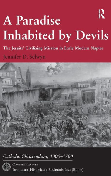 A Paradise Inhabited by Devils: The Jesuits' Civilizing Mission in Early Modern Naples / Edition 1