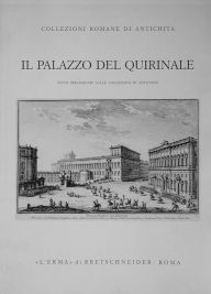 Title: Il Palazzo del Quirinale: Studi preliminari sulle collezioni di antichita, Author: Carlo Gasparri