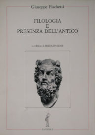 Title: Filologia e presenza dell'antico, Author: Giuseppe Fischetti