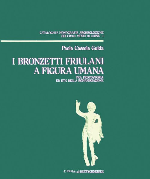 I Bronzetti friulani a figura umana: Tra protostoria ed eta della romanizzazione