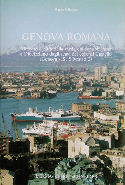 Genova Romana: Mercato e citta dalla tarda eta repubblicana a Diocleziano dagli scavi del colle di Castello (Genova - S.Silvestro 2)