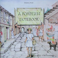 Title: A Pompeian Notebook: Discovering a Buried City with Stories and Games, Author: Elisabetta Putini