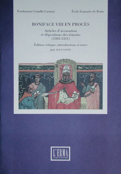 Boniface VIII en proces: Articles d'accusation et depositions des temoins (1303-1311)