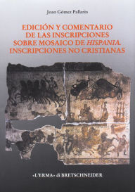 Title: Edicion y comentario de las inscripciones sobre mosaico de Hispania: Inscripciones no cristianas, Author: Joan Gomez Pallares