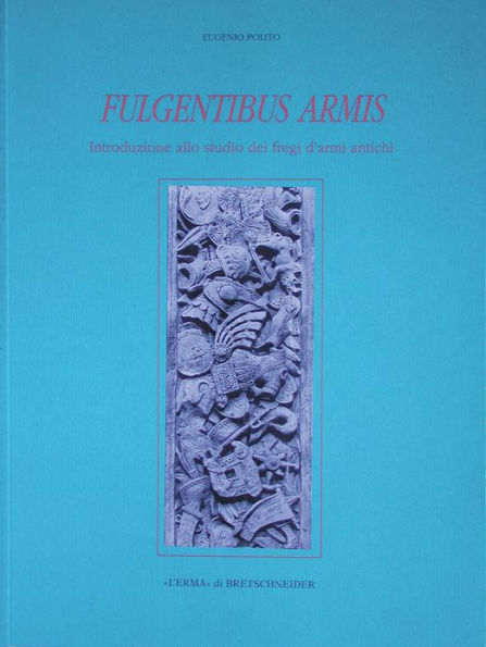 Fulgentibus Armis: Introduzione allo studio dei fregi d'armi antichi