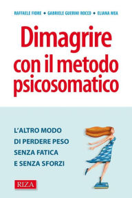 Title: Dimagrire con il metodo psicosomatico: L'altro modo di perdere peso senza fatica e senza sforzi, Author: Raffaele Fiore