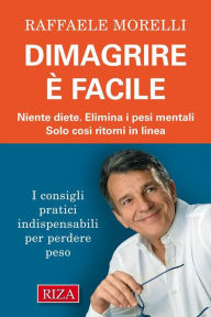 Title: Dimagrire è facile: Niente diete. Elimina i pesi mentali. Solo così ritorni in linea, Author: Raffaele Morelli