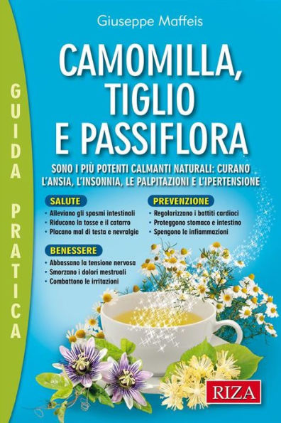 Camomilla, tiglio e passiflora: Sono i più potenti calmanti naturali: curano l'ansia, l'insonnia, le palpitazioni e l'ipertensione