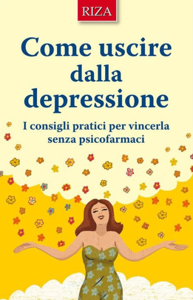 Come uscire dalla depressione: I consigli pratici per vincerla senza psicofarmaci