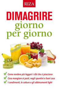 Title: Dimagrire giorno per giorno: Come rendere più leggeri i cibi che ci piacciono, Author: Istituto Riza di Medicina Psicosomatica