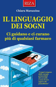 Title: Il linguaggio dei sogni: Ci guidano e ci curano più di qualsiasi farmaco, Author: Chiara Marazzina