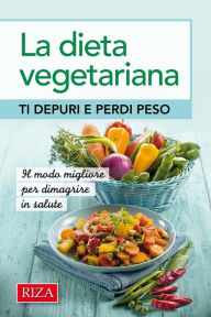 Title: La dieta vegetariana: Ti depuri e perdi peso, Author: Vittorio Caprioglio